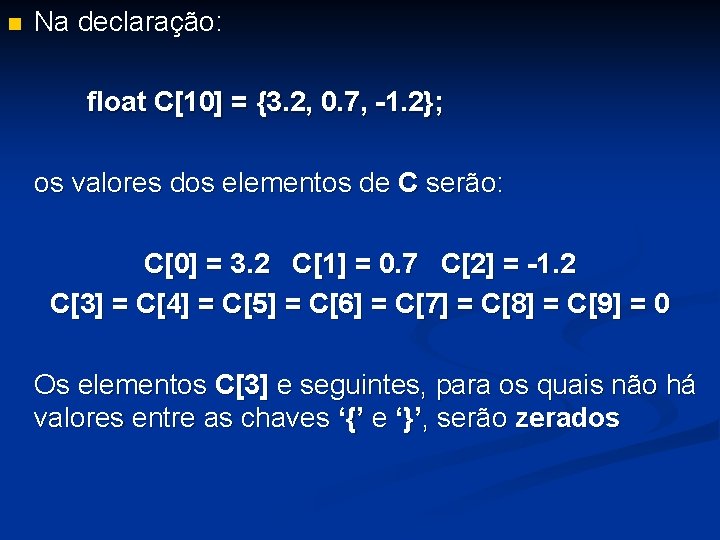 n Na declaração: float C[10] = {3. 2, 0. 7, -1. 2}; os valores