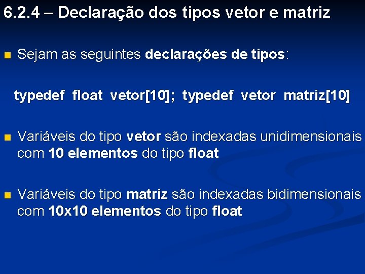 6. 2. 4 – Declaração dos tipos vetor e matriz n Sejam as seguintes