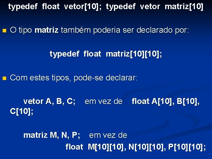 typedef float vetor[10]; typedef vetor matriz[10] n O tipo matriz também poderia ser declarado