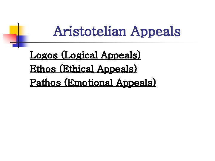  Aristotelian Appeals Logos (Logical Appeals) Ethos (Ethical Appeals) Pathos (Emotional Appeals) 