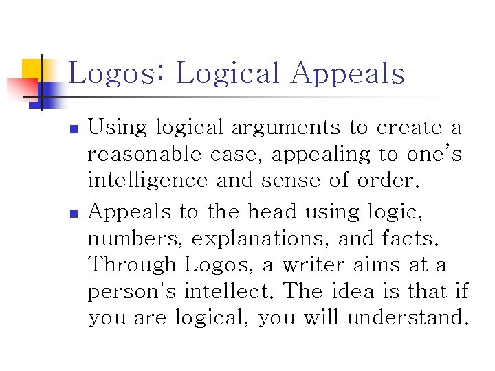 Logos: Logical Appeals n n Using logical arguments to create a reasonable case, appealing