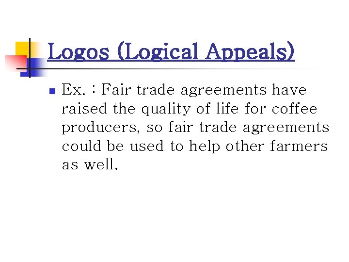Logos (Logical Appeals) n Ex. : Fair trade agreements have raised the quality of
