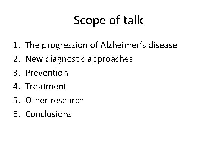 Scope of talk 1. 2. 3. 4. 5. 6. The progression of Alzheimer’s disease