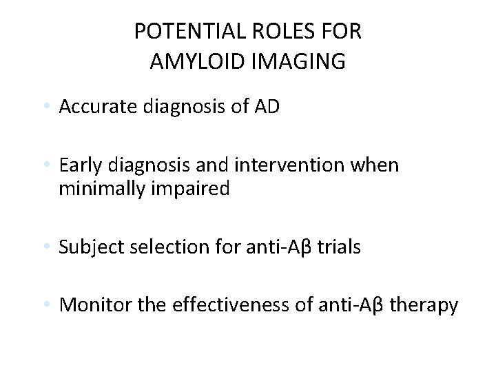 POTENTIAL ROLES FOR AMYLOID IMAGING • Accurate diagnosis of AD • Early diagnosis and