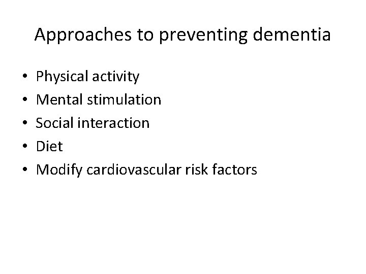 Approaches to preventing dementia • • • Physical activity Mental stimulation Social interaction Diet