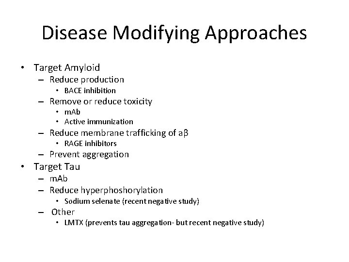 Disease Modifying Approaches • Target Amyloid – Reduce production • BACE inhibition – Remove