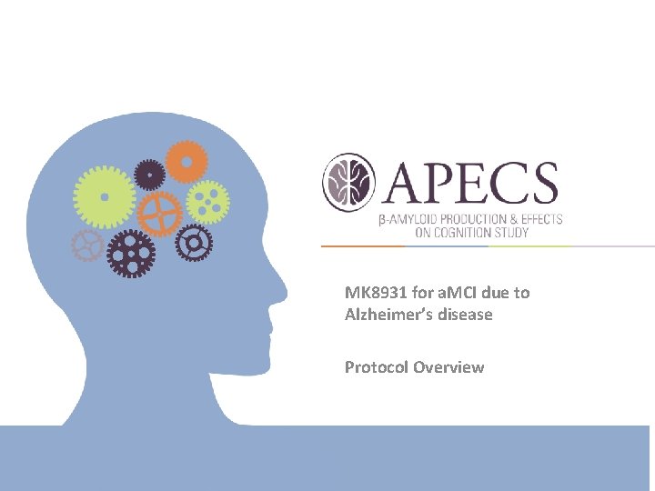 MK 8931 for a. MCI due to Alzheimer’s disease Protocol Overview 