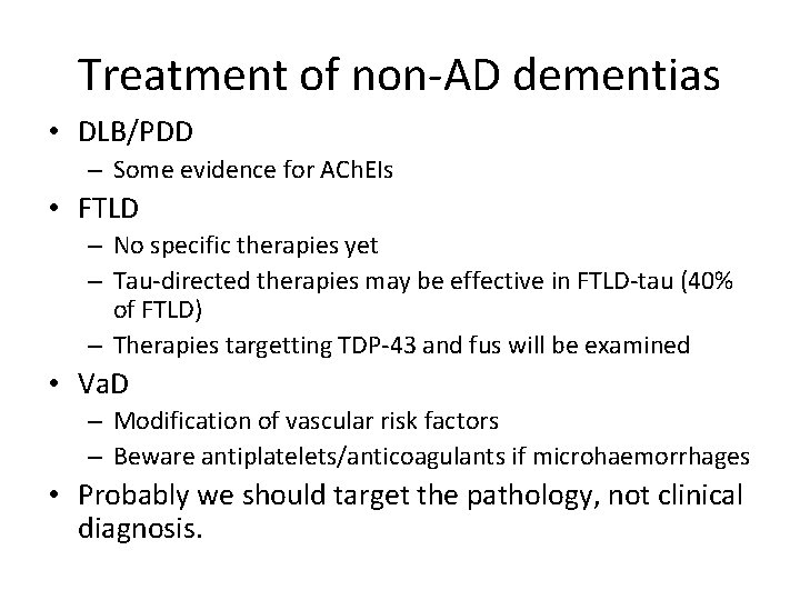 Treatment of non-AD dementias • DLB/PDD – Some evidence for ACh. EIs • FTLD