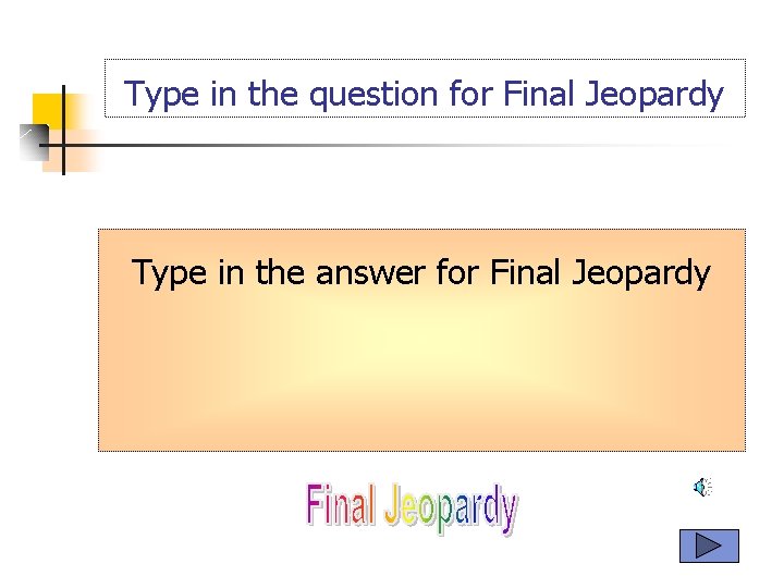 Type in the question for Final Jeopardy Type in the answer for Final Jeopardy