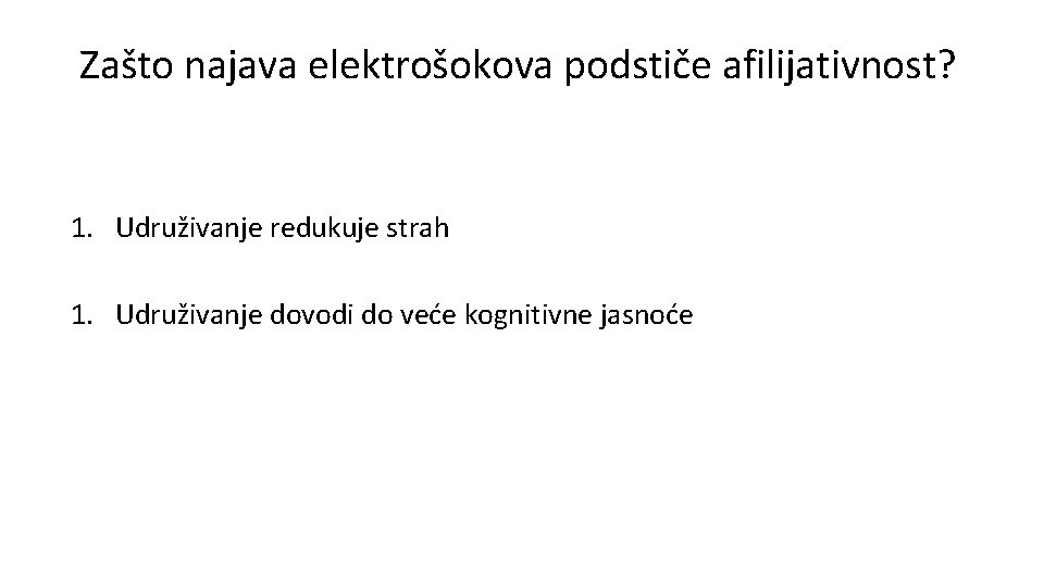 Zašto najava elektrošokova podstiče afilijativnost? 1. Udruživanje redukuje strah 1. Udruživanje dovodi do veće