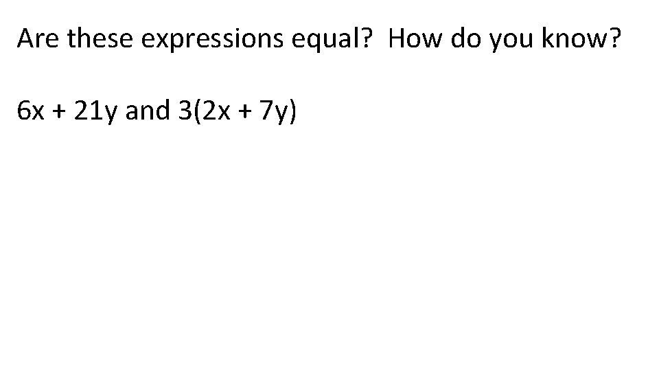Are these expressions equal? How do you know? 6 x + 21 y and