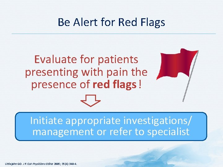 Be Alert for Red Flags Evaluate for patients presenting with pain the presence of