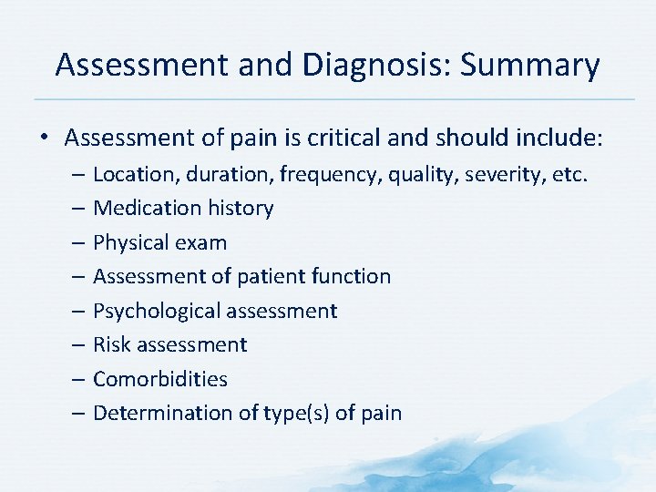 Assessment and Diagnosis: Summary • Assessment of pain is critical and should include: –