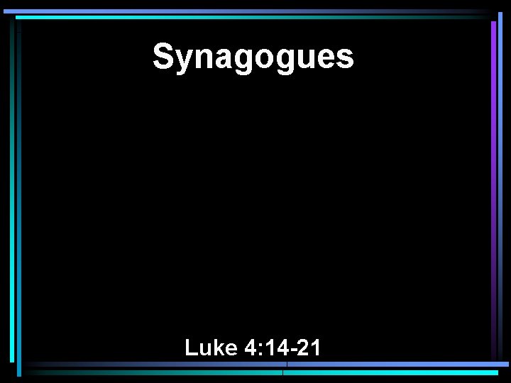 Synagogues Luke 4: 14 -21 