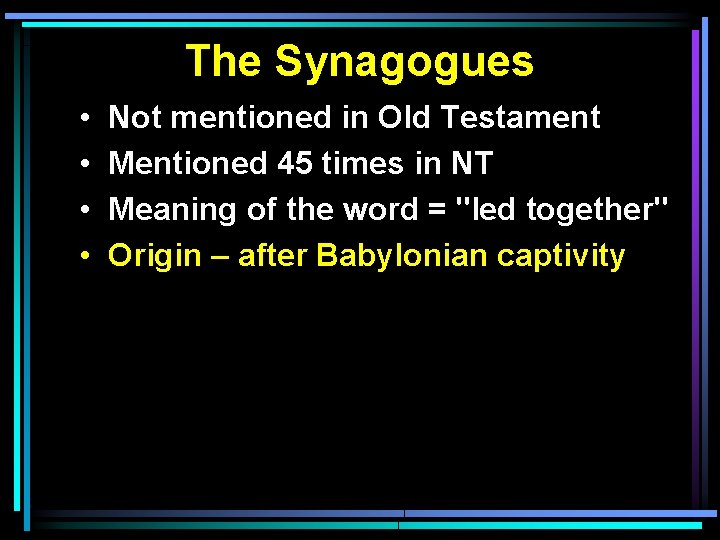 The Synagogues • • Not mentioned in Old Testament Mentioned 45 times in NT