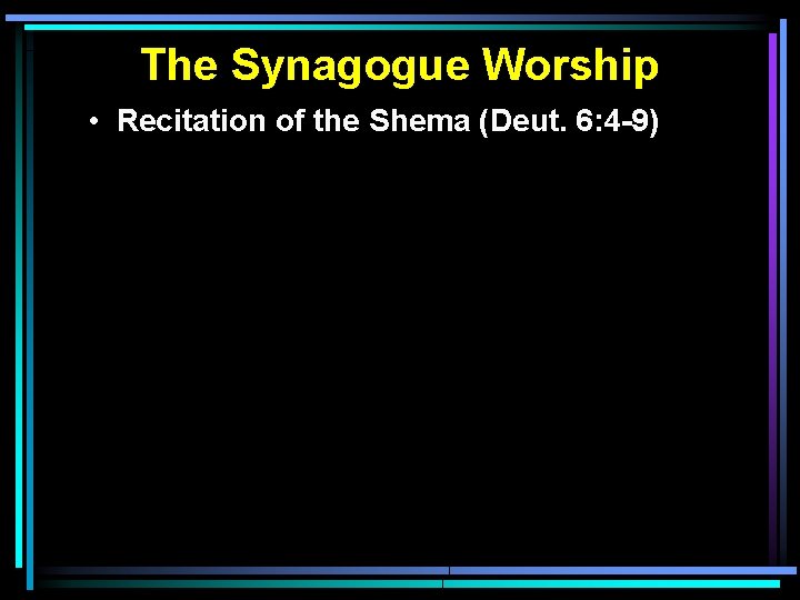 The Synagogue Worship • Recitation of the Shema (Deut. 6: 4 -9) 