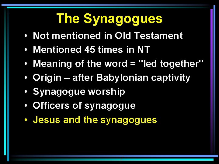 The Synagogues • • Not mentioned in Old Testament Mentioned 45 times in NT