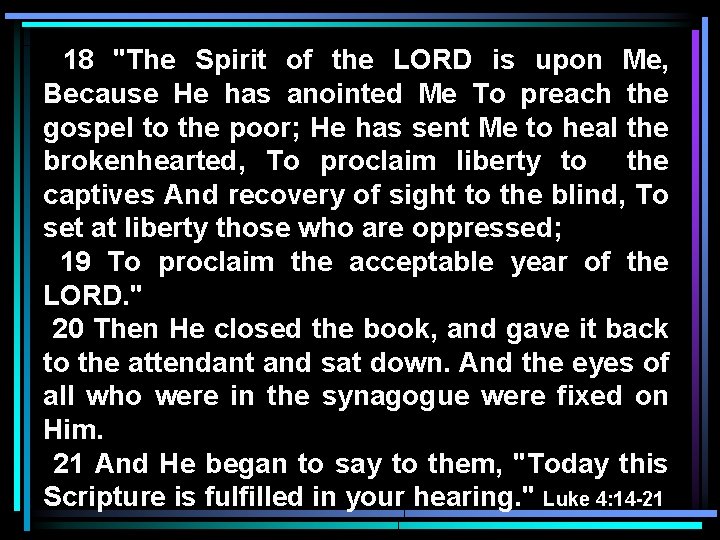 18 "The Spirit of the LORD is upon Me, Because He has anointed Me