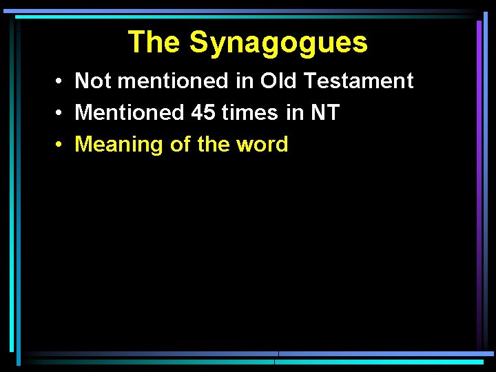 The Synagogues • Not mentioned in Old Testament • Mentioned 45 times in NT