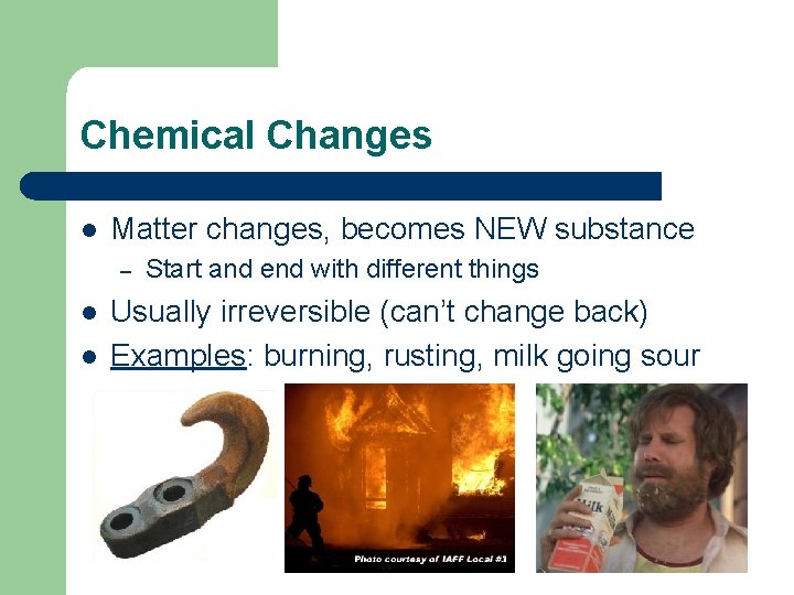 Chemical Changes l Matter changes, becomes NEW substance – l l Start and end