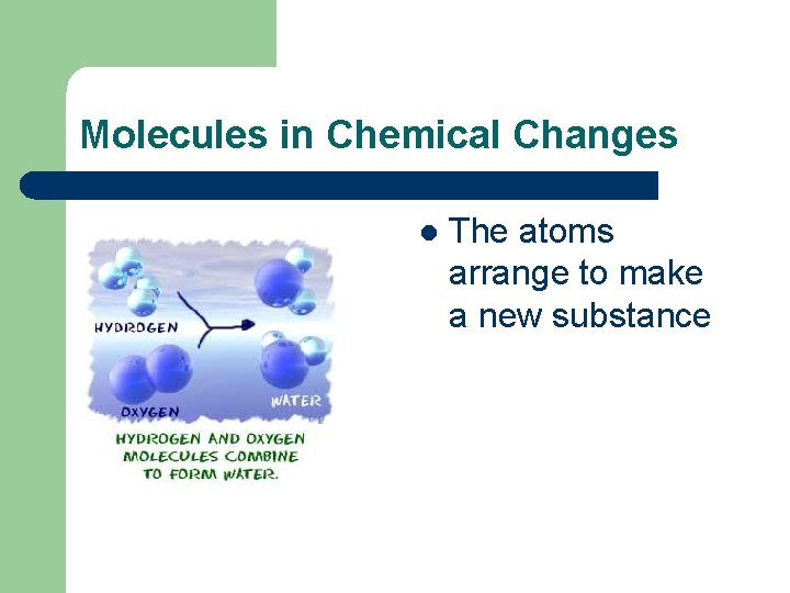 Molecules in Chemical Changes l The atoms arrange to make a new substance 