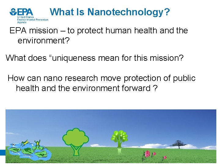 What Is Nanotechnology? EPA mission – to protect human health and the environment? What