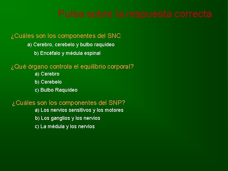 Pulsa sobre la respuesta correcta ¿Cuáles son los componentes del SNC a) Cerebro, cerebelo