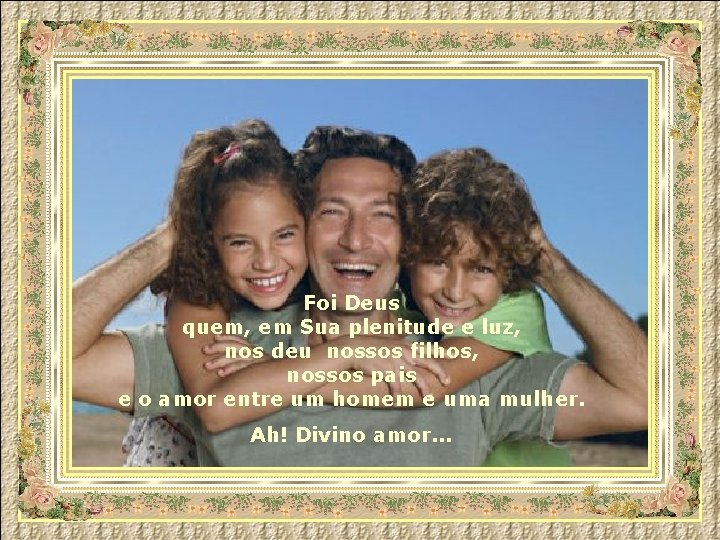 Foi Deus quem, em Sua plenitude e luz, nos deu nossos filhos, nossos pais