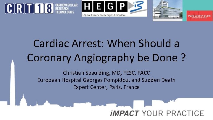 Cardiac Arrest: When Should a Coronary Angiography be Done ? Christian Spaulding, MD, FESC,