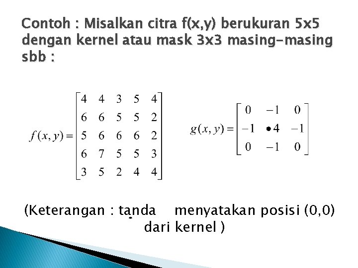 Contoh : Misalkan citra f(x, y) berukuran 5 x 5 dengan kernel atau mask