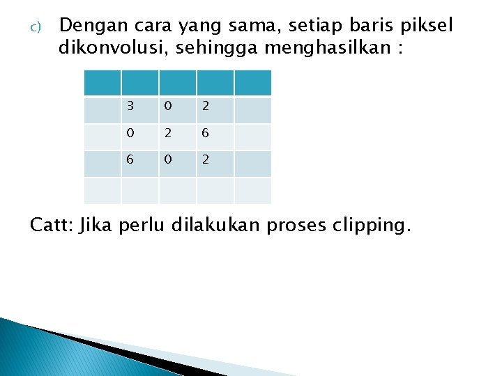 c) Dengan cara yang sama, setiap baris piksel dikonvolusi, sehingga menghasilkan : 3 0