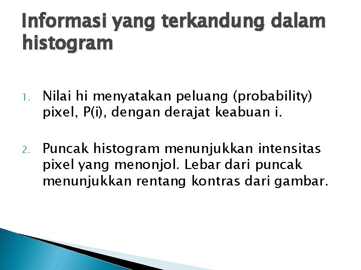 Informasi yang terkandung dalam histogram 1. Nilai hi menyatakan peluang (probability) pixel, P(i), dengan