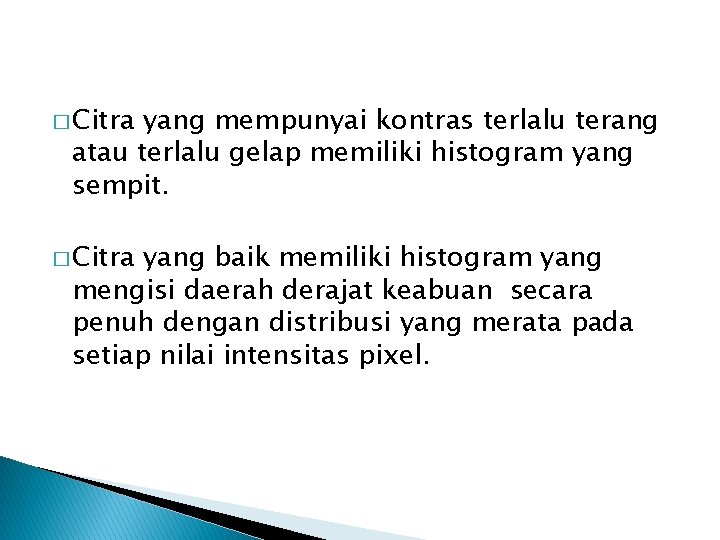 � Citra yang mempunyai kontras terlalu terang atau terlalu gelap memiliki histogram yang sempit.