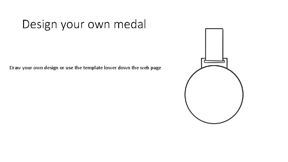 Design your own medal Draw your own design or use the template lower down