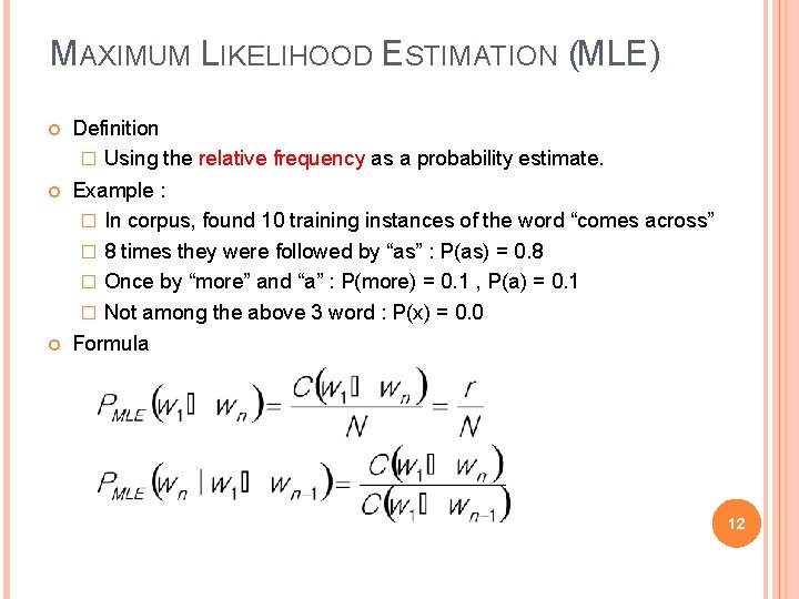 MAXIMUM LIKELIHOOD ESTIMATION (MLE) Definition � Using the relative frequency as a probability estimate.