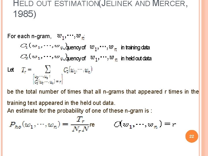 HELD OUT ESTIMATION(JELINEK AND MERCER, 1985) For each n-gram, , let : = frequency