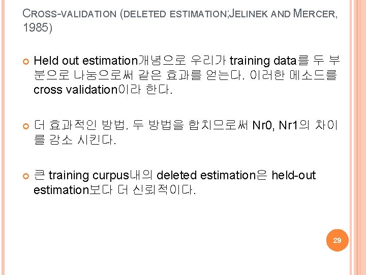 CROSS-VALIDATION (DELETED ESTIMATION; JELINEK AND MERCER, 1985) Held out estimation개념으로 우리가 training data를 두