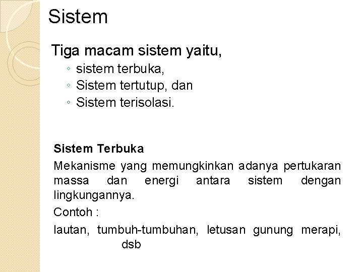 Sistem Tiga macam sistem yaitu, ◦ sistem terbuka, ◦ Sistem tertutup, dan ◦ Sistem