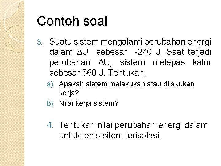 Contoh soal 3. Suatu sistem mengalami perubahan energi dalam ΔU sebesar -240 J. Saat