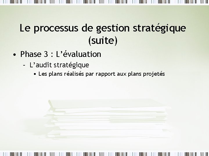 Le processus de gestion stratégique (suite) • Phase 3 : L’évaluation – L’audit stratégique