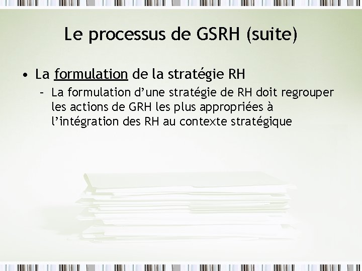 Le processus de GSRH (suite) • La formulation de la stratégie RH – La