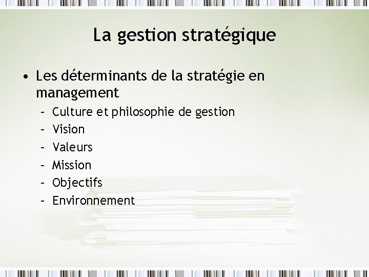 La gestion stratégique • Les déterminants de la stratégie en management – – –