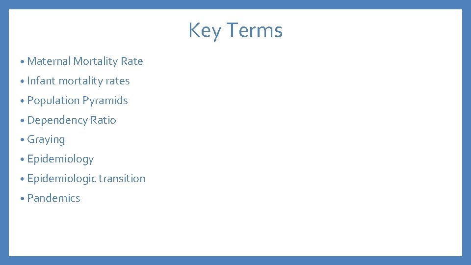 Key Terms • Maternal Mortality Rate • Infant mortality rates • Population Pyramids •