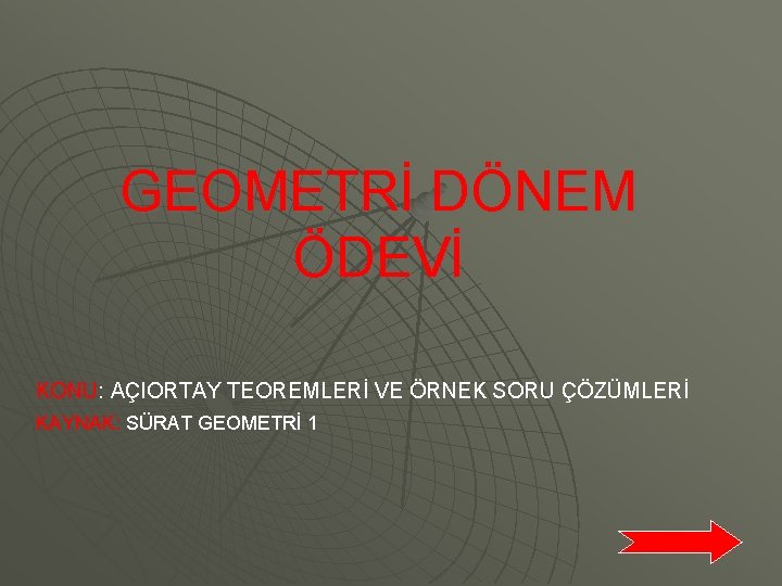 GEOMETRİ DÖNEM ÖDEVİ KONU: AÇIORTAY TEOREMLERİ VE ÖRNEK SORU ÇÖZÜMLERİ KAYNAK: SÜRAT GEOMETRİ 1