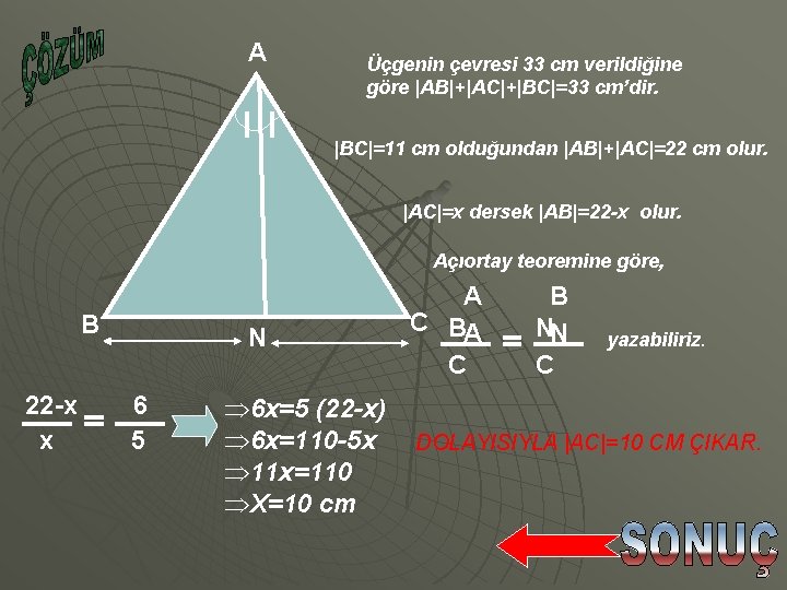 A Üçgenin çevresi 33 cm verildiğine göre |AB|+|AC|+|BC|=33 cm’dir. |BC|=11 cm olduğundan |AB|+|AC|=22 cm