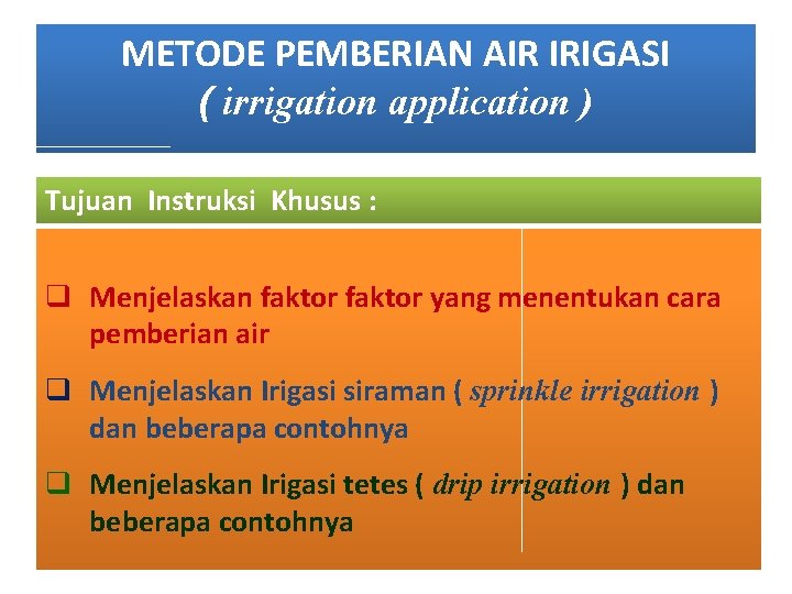 METODE PEMBERIAN AIR IRIGASI ( irrigation application ) Tujuan Instruksi Khusus : q Menjelaskan