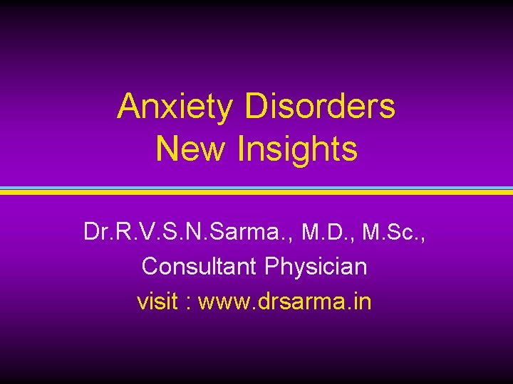 Anxiety Disorders New Insights Dr. R. V. S. N. Sarma. , M. D. , Anxiety Disorders New Insights Dr. R. V. S. N. Sarma. , M. D. ,