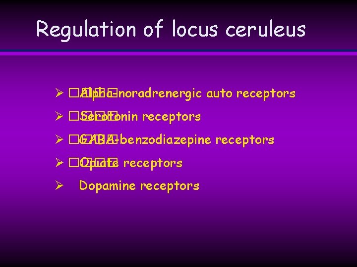 Regulation of locus ceruleus Ø ���� Alpha-noradrenergic auto receptors Ø ���� Serotonin receptors Ø Regulation of locus ceruleus Ø ���� Alpha-noradrenergic auto receptors Ø ���� Serotonin receptors Ø