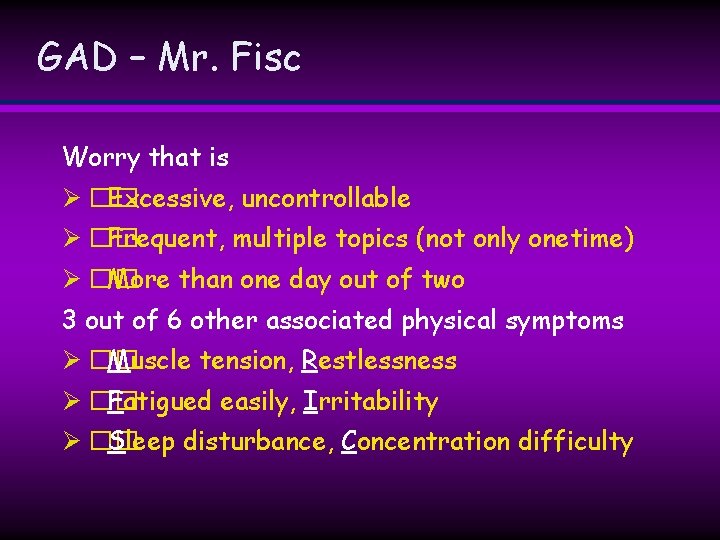 GAD – Mr. Fisc Worry that is Ø �� Excessive, uncontrollable Ø �� Frequent, GAD – Mr. Fisc Worry that is Ø �� Excessive, uncontrollable Ø �� Frequent,