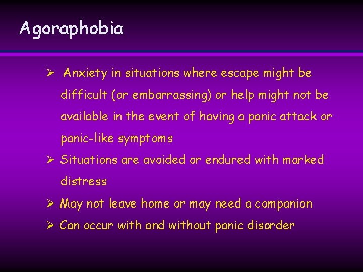 Agoraphobia Ø Anxiety in situations where escape might be difficult (or embarrassing) or help Agoraphobia Ø Anxiety in situations where escape might be difficult (or embarrassing) or help